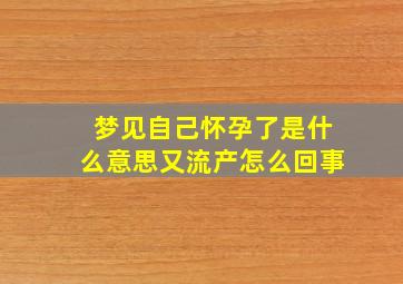 梦见自己怀孕了是什么意思又流产怎么回事,但是又流产了