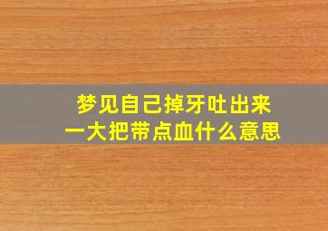 梦见自己掉牙吐出来一大把带点血什么意思