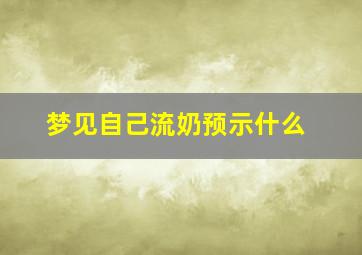 梦见自己流奶预示什么