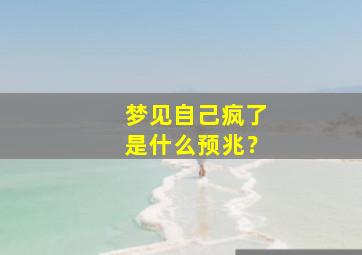 梦见自己疯了是什么预兆？,梦见自己疯了怎么办