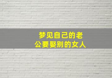 梦见自己的老公要娶别的女人