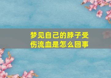 梦见自己的脖子受伤流血是怎么回事,梦见自己的脖子受伤流血是怎么回事儿