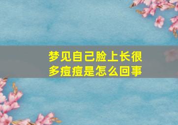 梦见自己脸上长很多痘痘是怎么回事