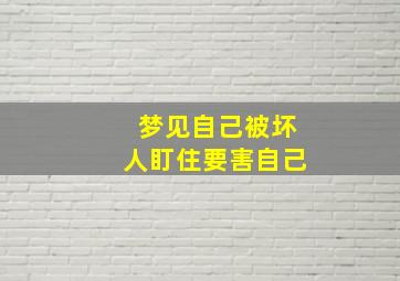 梦见自己被坏人盯住要害自己