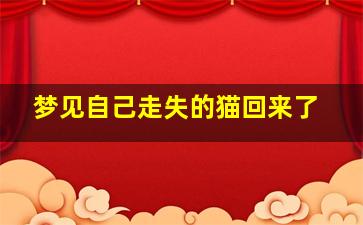 梦见自己走失的猫回来了,梦到走丢了的猫又回来了