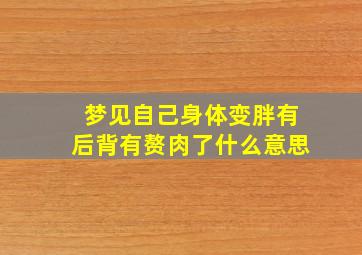 梦见自己身体变胖有后背有赘肉了什么意思,梦见自己背上长肥肉了