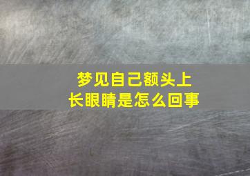 梦见自己额头上长眼睛是怎么回事,梦见额头上长了头发