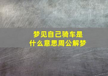 梦见自己骑车是什么意思周公解梦