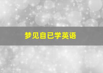 梦见自已学英语,梦见自己学英语