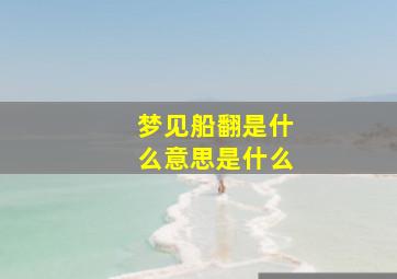 梦见船翻是什么意思是什么