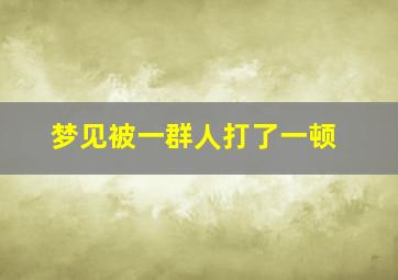 梦见被一群人打了一顿