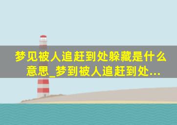 梦见被人追赶到处躲藏是什么意思_梦到被人追赶到处...