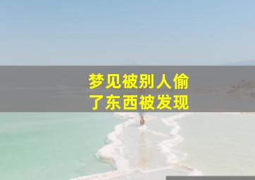 梦见被别人偷了东西被发现,梦到被人偷了东西又找回来了