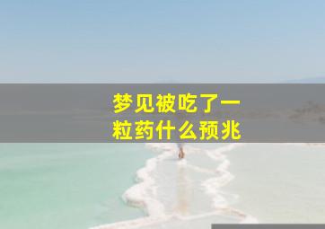 梦见被吃了一粒药什么预兆