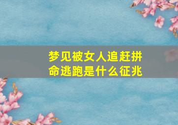 梦见被女人追赶拼命逃跑是什么征兆,梦见被女人追我我拼命逃