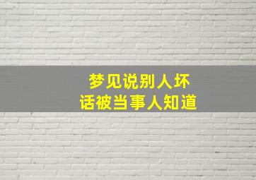 梦见说别人坏话被当事人知道,梦见说别人坏话被发现了