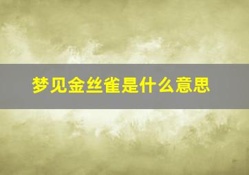 梦见金丝雀是什么意思