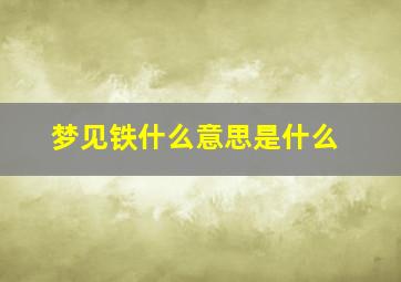 梦见铁什么意思是什么