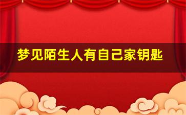 梦见陌生人有自己家钥匙