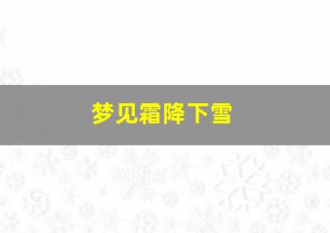 梦见霜降下雪