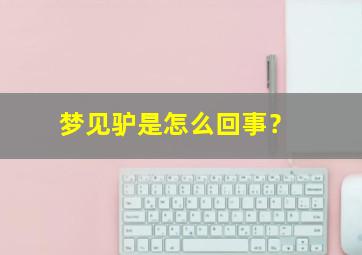 梦见驴是怎么回事？