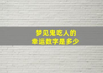 梦见鬼吃人的幸运数字是多少