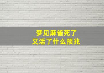 梦见麻雀死了又活了什么预兆,梦见麻雀死了又活了什么预兆周公解梦