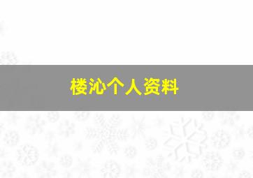 楼沁个人资料,楼旻简历