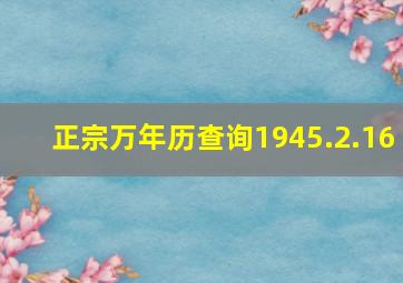 正宗万年历查询1945.2.16,正宗万年历查询1972年农历7月26日这天出生的人命运