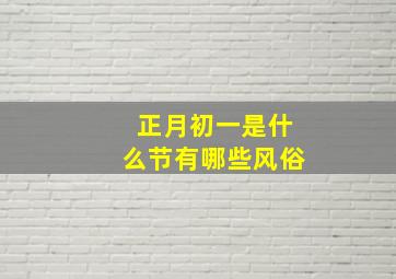 正月初一是什么节有哪些风俗,正月初一是什么节日和风俗