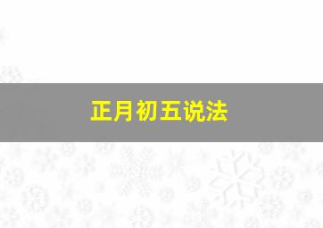 正月初五说法,正月初五叫什么