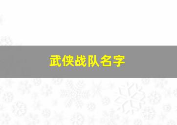 武侠战队名字,武侠队名和口号大全