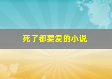 死了都要爱的小说,死了都要爱小说全文免费阅读