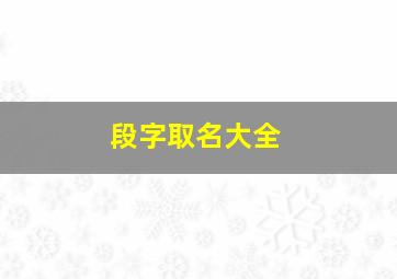 段字取名大全,小孩取名