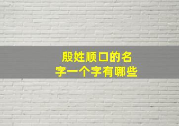 殷姓顺口的名字一个字有哪些,殷姓女孩有内涵的名字殷姓女孩有内涵的名字有什么