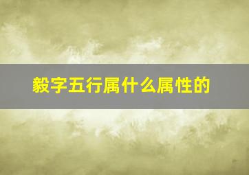 毅字五行属什么属性的,毅字五行属什么意思