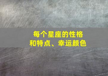 每个星座的性格和特点、幸运颜色,十二星座幸运颜色和幸运数字