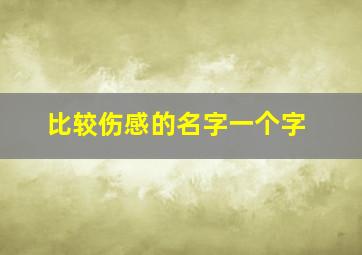 比较伤感的名字一个字,伤感的一个字昵称