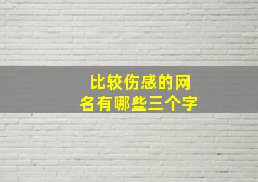 比较伤感的网名有哪些三个字,qq三个字伤感网名