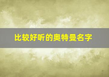 比较好听的奥特曼名字,适合奥特曼的名字