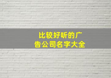 比较好听的广告公司名字大全,比较好听的广告公司名字大全四个字