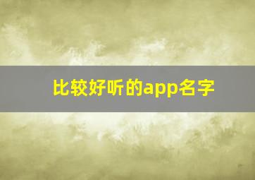 比较好听的app名字,好听的软件app名字