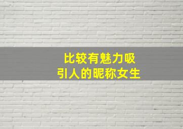 比较有魅力吸引人的昵称女生