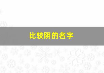 比较阴的名字,比较阴气的名字