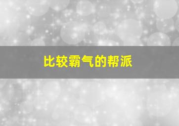 比较霸气的帮派,好听霸气的帮派名