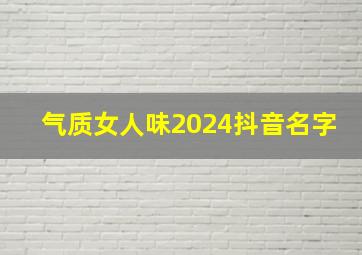 气质女人味2024抖音名字,2024最火抖音名字女