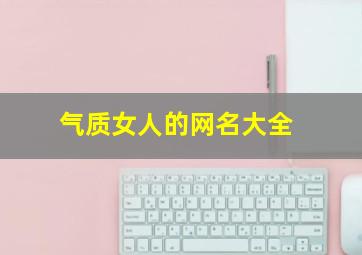 气质女人的网名大全,气质女人的网名大全霸气