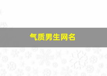 气质男生网名,气质男网名成熟简洁