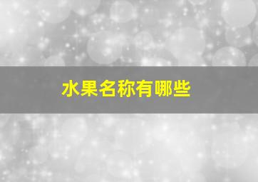 水果名称有哪些,三个字的水果名称有哪些