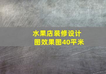 水果店装修设计图效果图40平米,水果店怎么制作海报水果店装修效果图_水果店装修设计要点